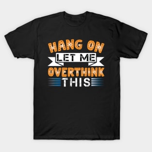 Hang On, Let Me Overthink This - Funny and Relatable Design T-Shirt